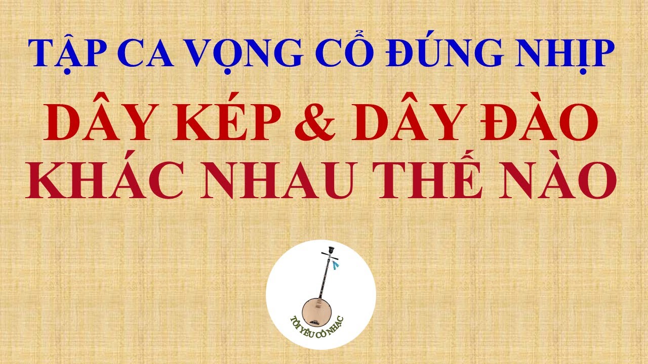 Bài 26: DẠY CA VỌNG CỔ | DÂY KÉP & DÂY ĐÀO KHÁC NHAU THẾ NÀO?