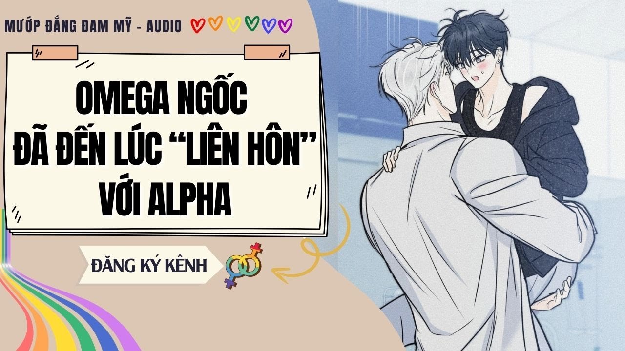 [Truyện Đam Mỹ] OMEGA NGỐC ĐÃ ĐẾN LÚC LIÊN HÔN VỚI ALPHA | MƯỚP ĐẮNG ĐAM MỸ