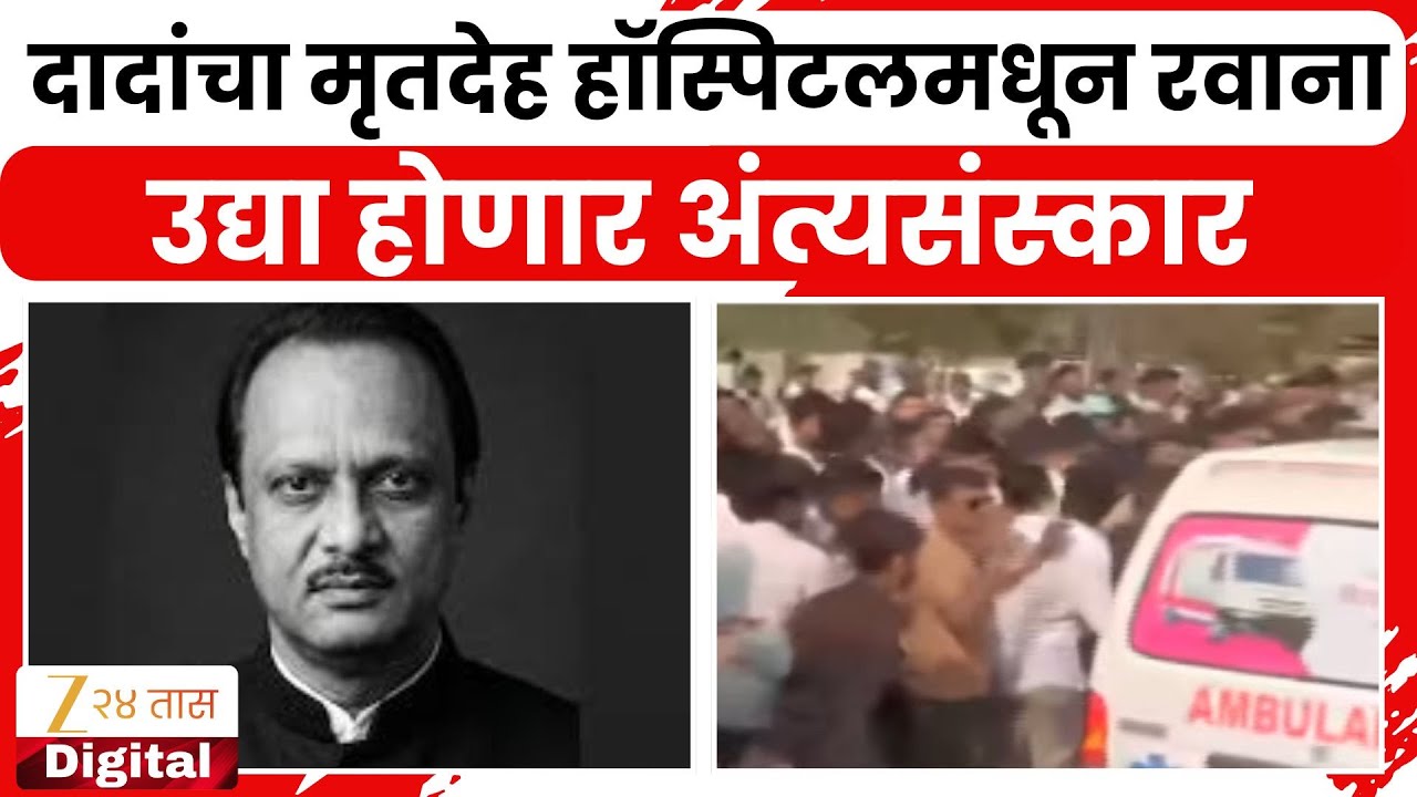 Ajit Pawar News | दादांचा मृतदेह हॉस्पिटलमधून रवाना,उद्या होणार अंत्यसंस्कार