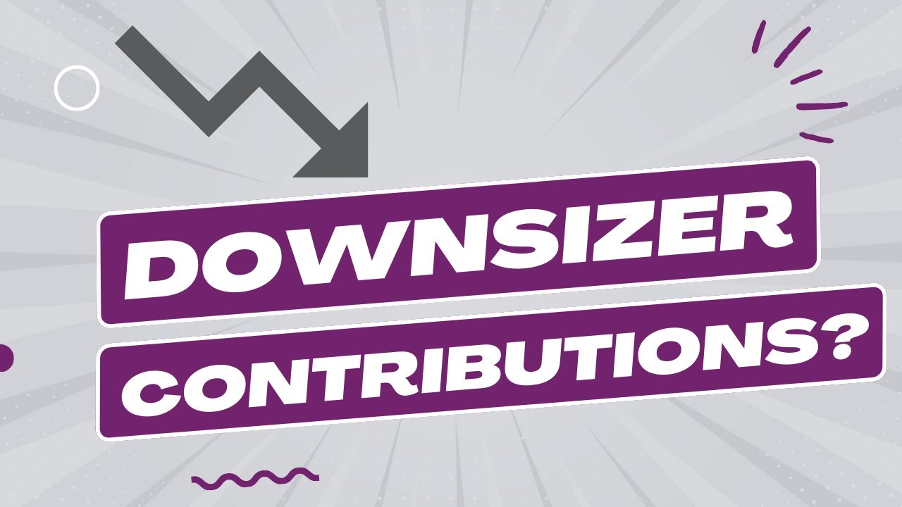 Downsizer Super Contributions Explained