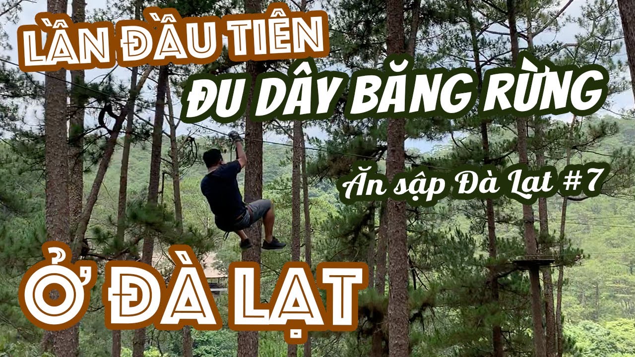 ĂN SẬP ĐÀ LẠT || TẬP 7 || LẦN ĐẦU CHƠI MẠO HIỂM ĐU DÂY BĂNG RỪNG Ở ĐÀ LẠT!