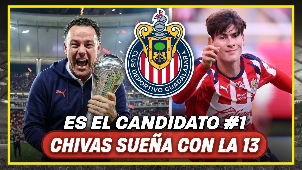 🚨Chivas SUEÑA CON LA 13: Es el candidato #1 para conseguirlo?