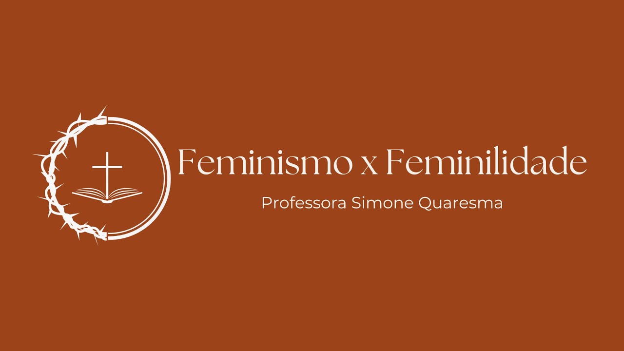 Feminismo x Feminilidade Bíblica - Simone Quaresma