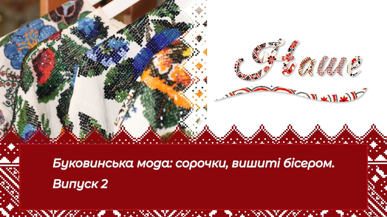 «Наше». Буковинська мода: сорочки, вишиті бісером. Випуск 2