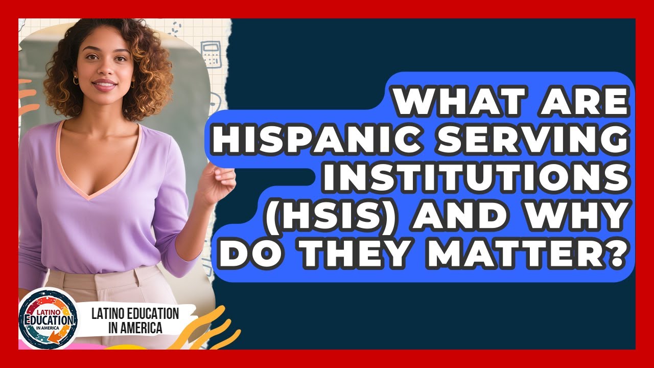 What Are Hispanic Serving Institutions (HSIs) And Why Do They Matter? - Latino Education in America