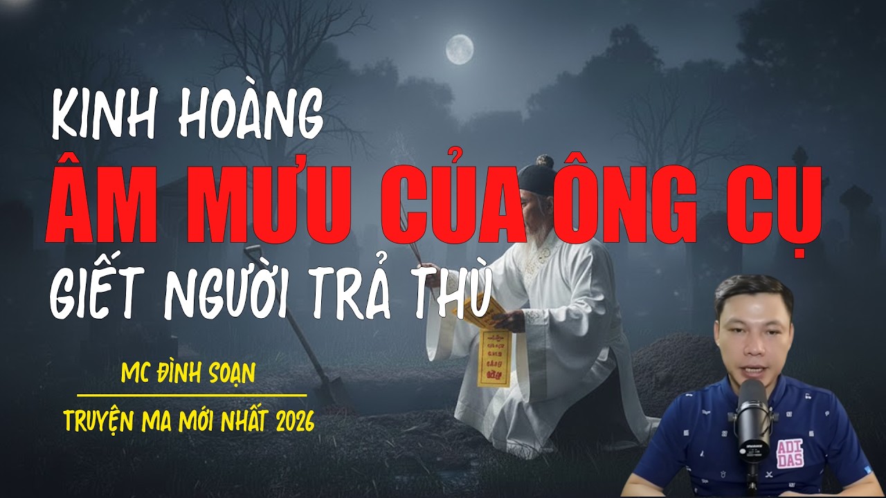 Truyện ma Đình Soạn mới nhất 2026：ÂM MƯU CỦA ÔNG CỤ GIẾT NGƯỜI TRẢ THÙ