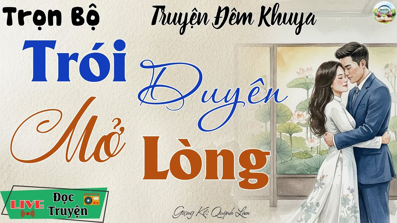 Ai nghe xong cũng tấm tắc khen hay: Trói Duyên Mở Lòng - Nghe kể truyện đêm khuya Việt Nam ngủ ngon