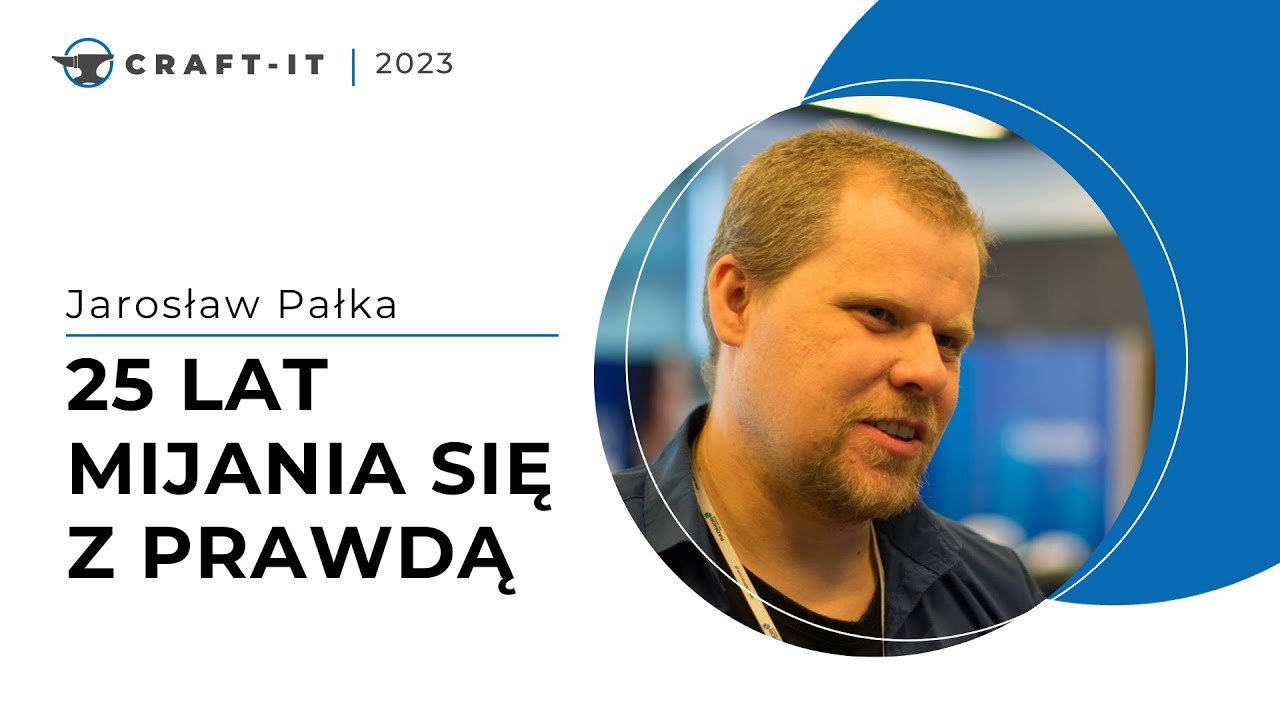 Craft-IT 2023 - Jarosław Pałka - 25 lat mijania się z prawdą