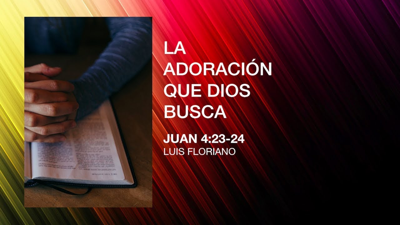 Juan 4:23-24. La adoración que Dios busca