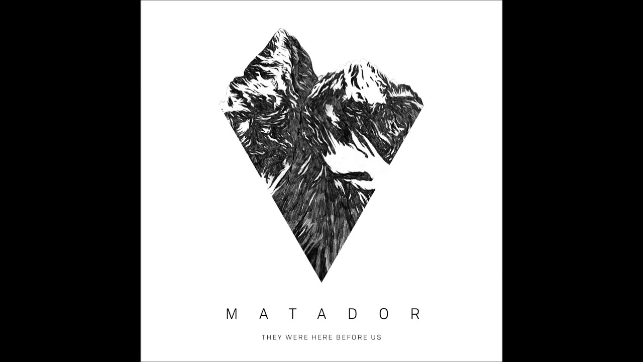 Matador - They Were Here Before Us (full Ep 2019)
