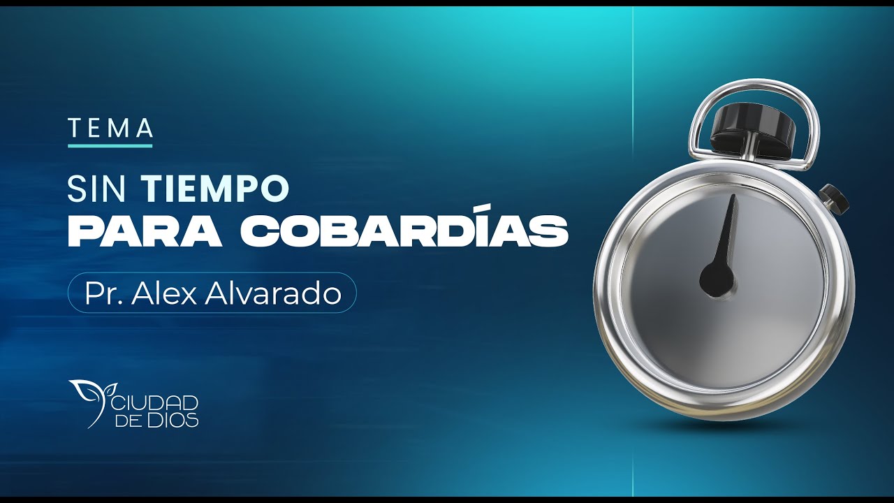 Sin Tiempo para Cobardías | Pr. Alex Alvarado