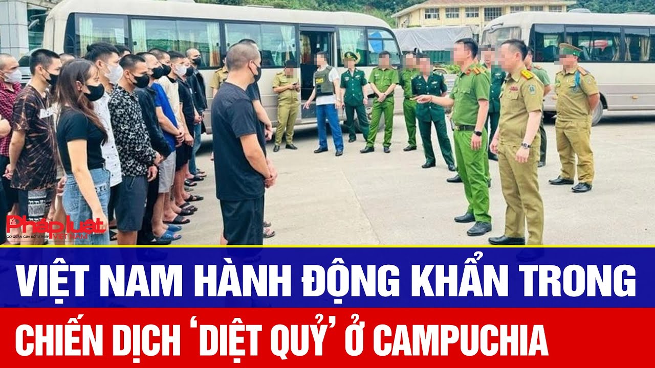 Điểm nóng: Chính thức: Việt Nam hành động khẩn trong chiến dịch ‘diệt quỷ’ ở Campuchia