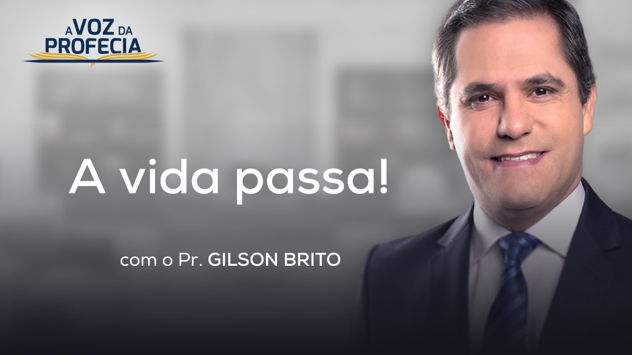 A vida passa! | A Voz da Profecia | Pr. Gilson Brito