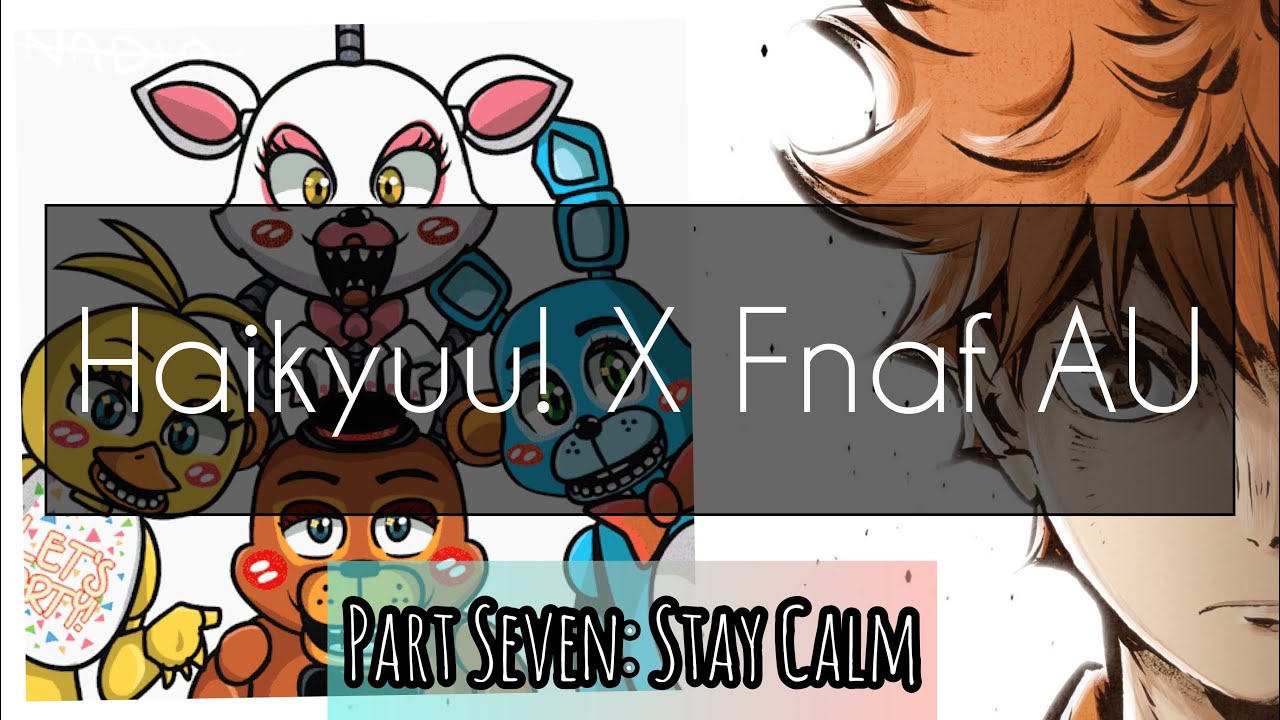{Haikyuu X Fnaf AU 7}+Stay Calm+•Kagehina/Iwaoi/SakuAtsu/Bokuaka/Tsukkiyama/Kuroken/more•