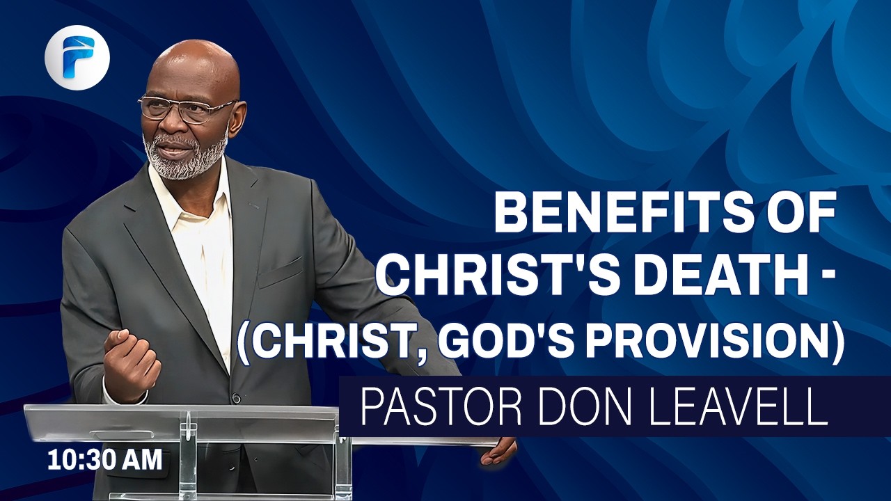 BENEFITS OF CHRIST'S DEATH - (CHRIST, GOD'S PROVISION) | Pastor Don Leavell | The Fellowship