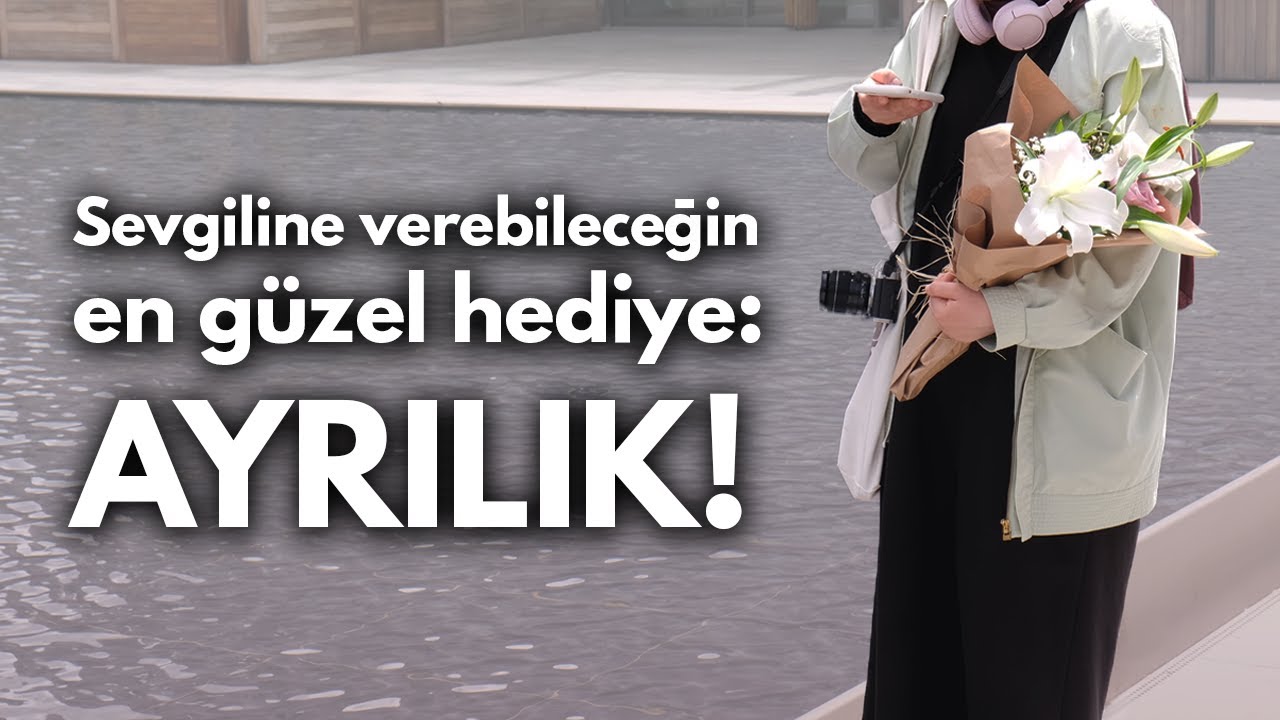 Sevgiline Verebileceğin En Güzel Hediye: AYRILIK!