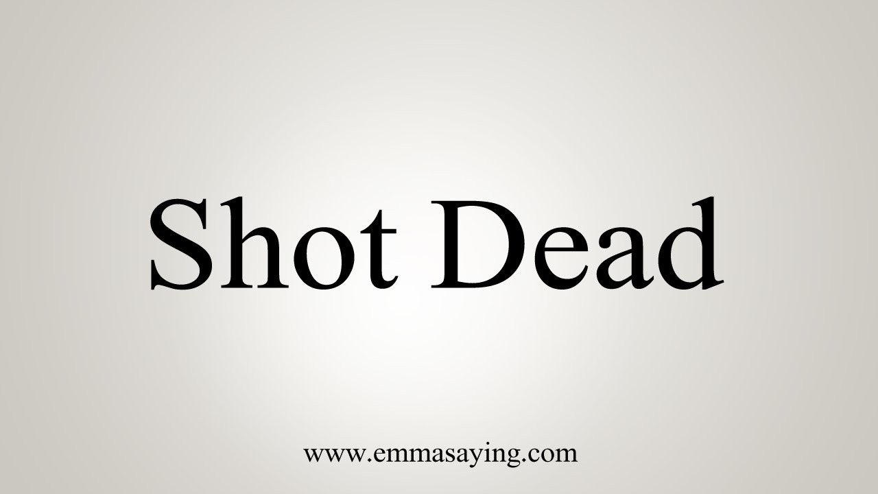 How To Say Shot Dead