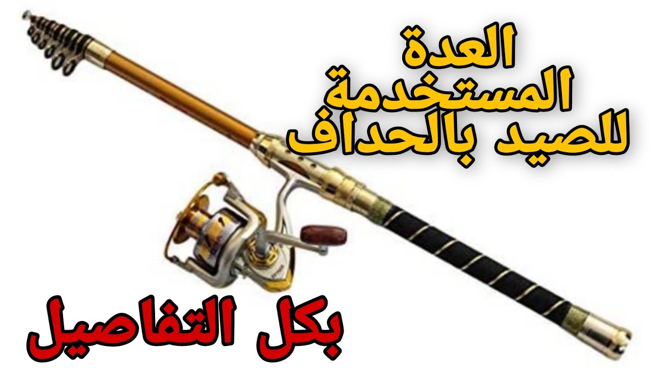 اختيار العدة المناسبة للصيد بالحداف لجميع الطعوم لصيد السمك بالحداف واختيار عود الصيد والسن المناسب