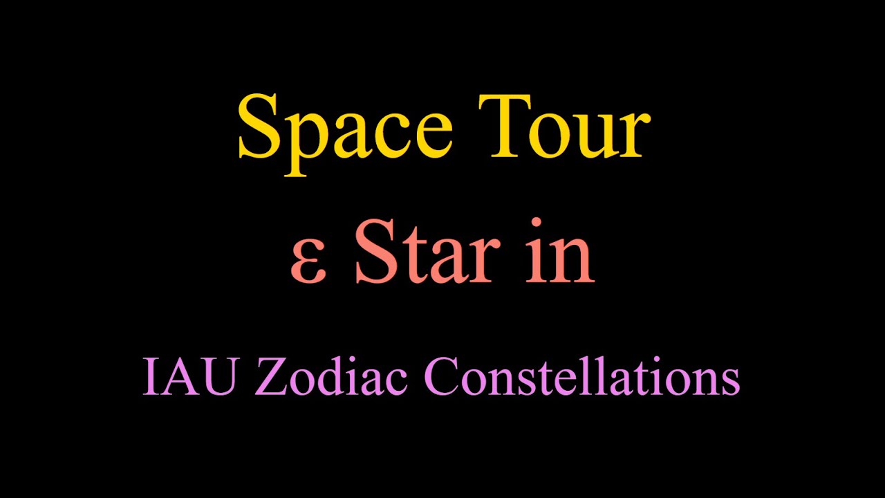 Space Tour - ε Star in IAU Zodiac Constellations