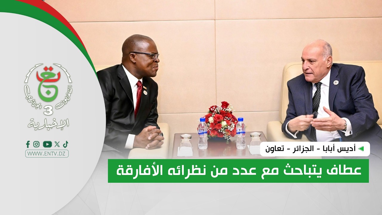 أديس أبابا - الجزائر - تعاون | عطاف يتباحث مع عدد من نظرائه الأفارقة
