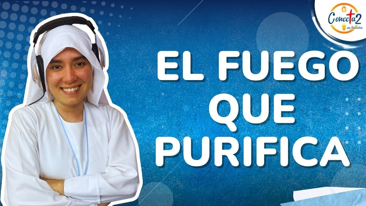 Conectados en Familia: "El fuego que purifica"