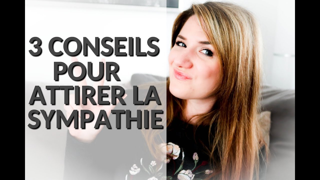 3 CONSEILS pour attirer la SYMPATHIE