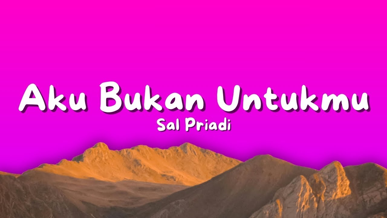 Aku Bukan Untukmu - Aku menyesal tlah membuatmu menangis - Cover by Sal Priadi (Lirik Video)