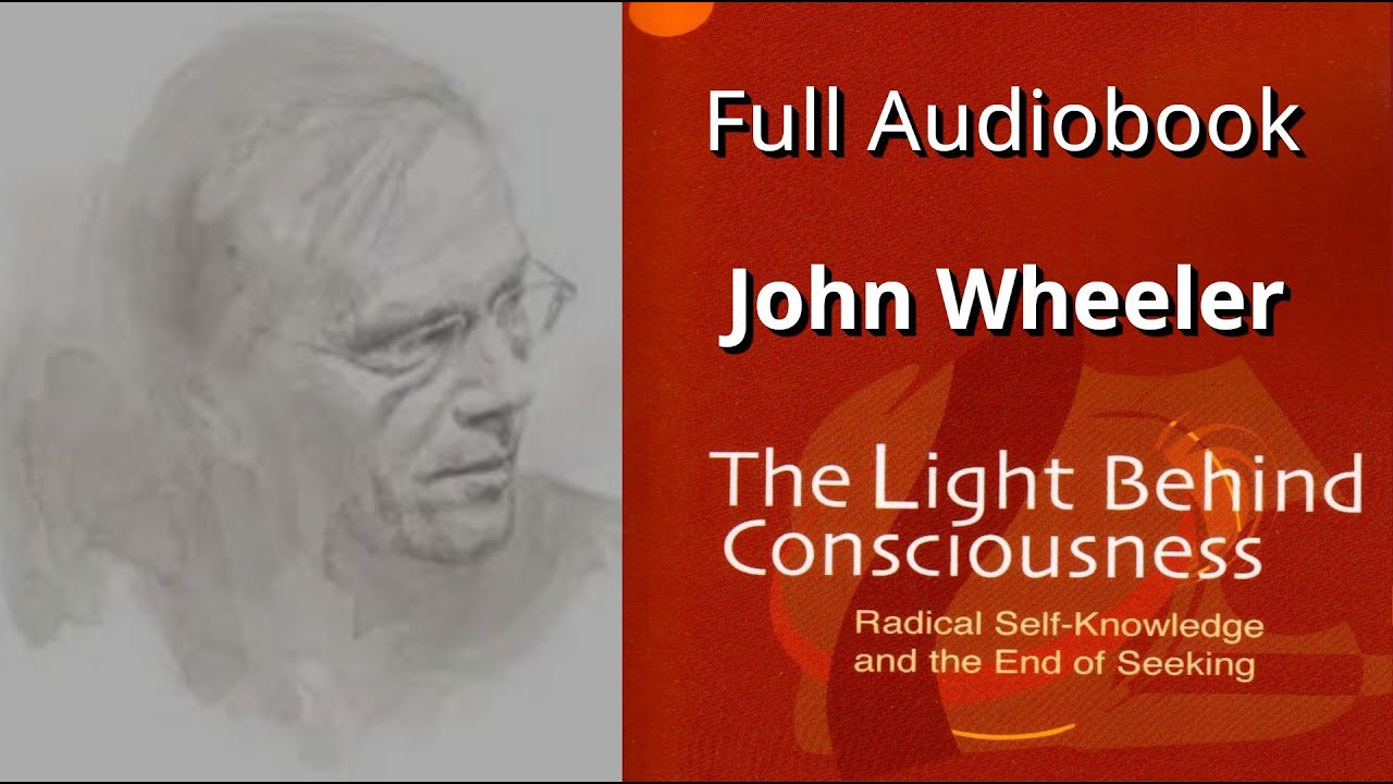 The Light Behind Consciousness. By John Wheeler. Full Audiobook.