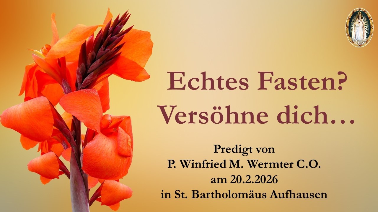 Echtes Fasten? Versöhne dich... - Predigt von P. Winfried M. Wermter C.O.