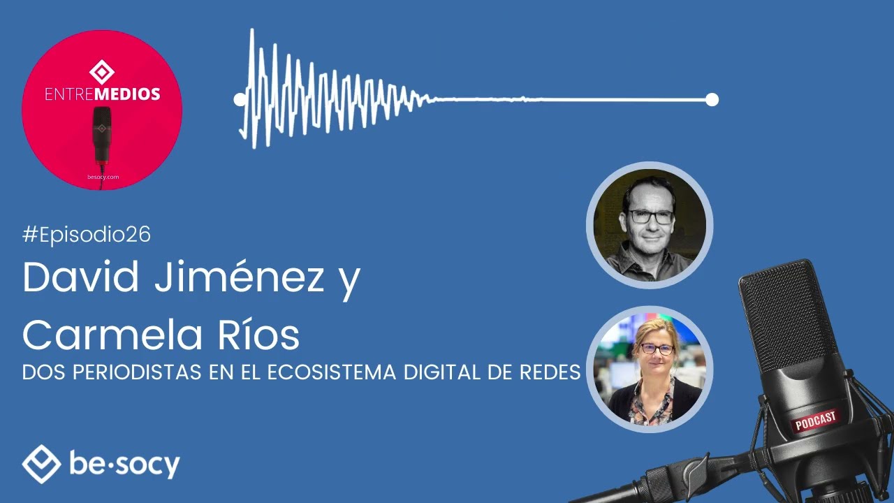 Podcast Besocy ENTRE MEDIOS: David Jiménez y Carmela Ríos. Dos periodistas en el ecosistema de redes