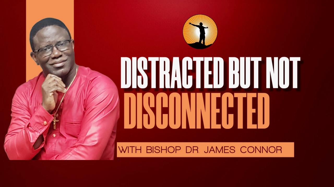 Distracted but not Disconnected in His Presence | Dr. Bishop James Connor | BCIM