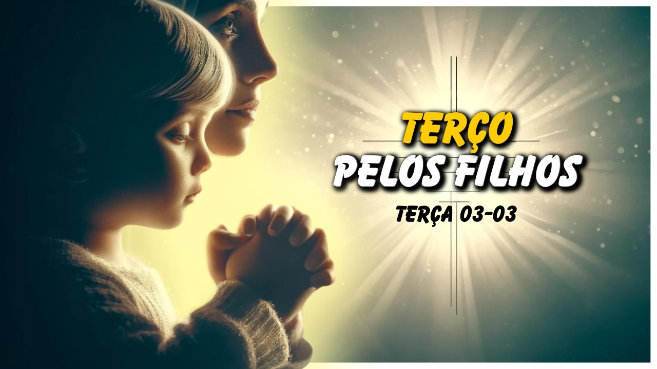TERÇO PELOS FILHOS 🙏 TERÇA, 03/03