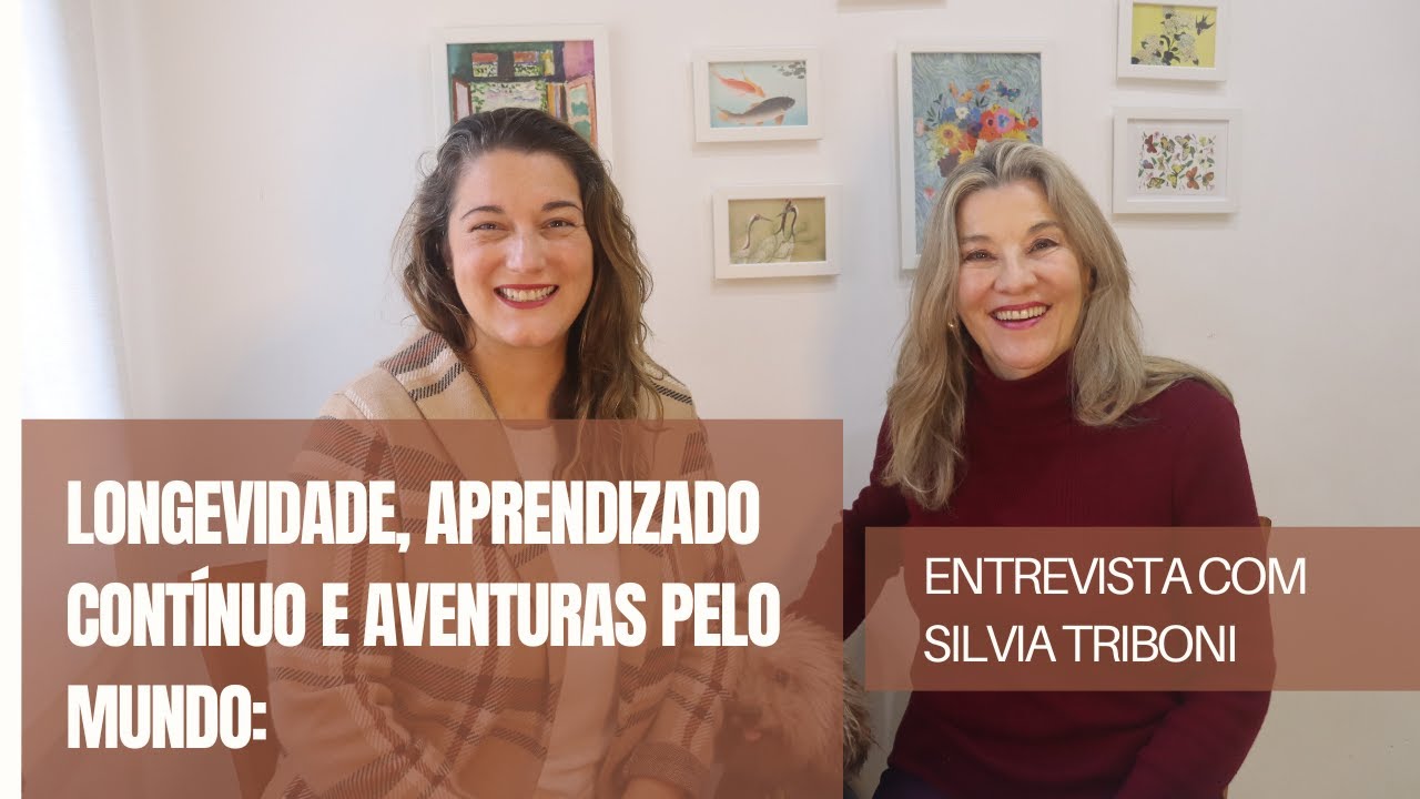 Longevidade Intencional, Aprendizado Contínuo e Aventuras pelo Mundo: Entrevista com Silvia Triboni