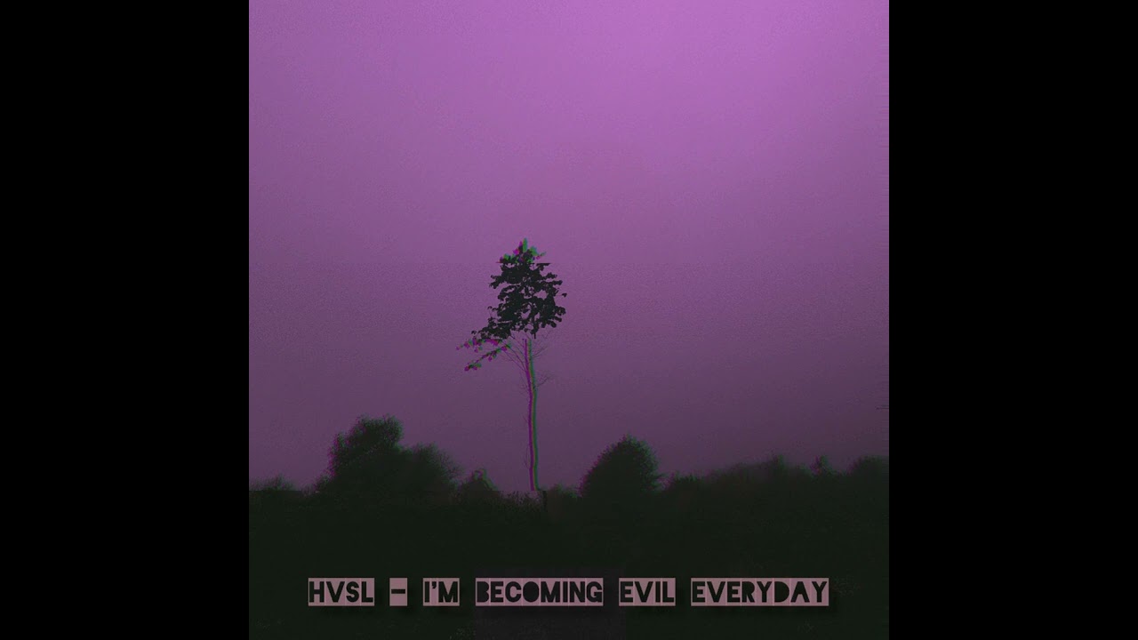 HVSL - I'm Becoming Evil Everyday