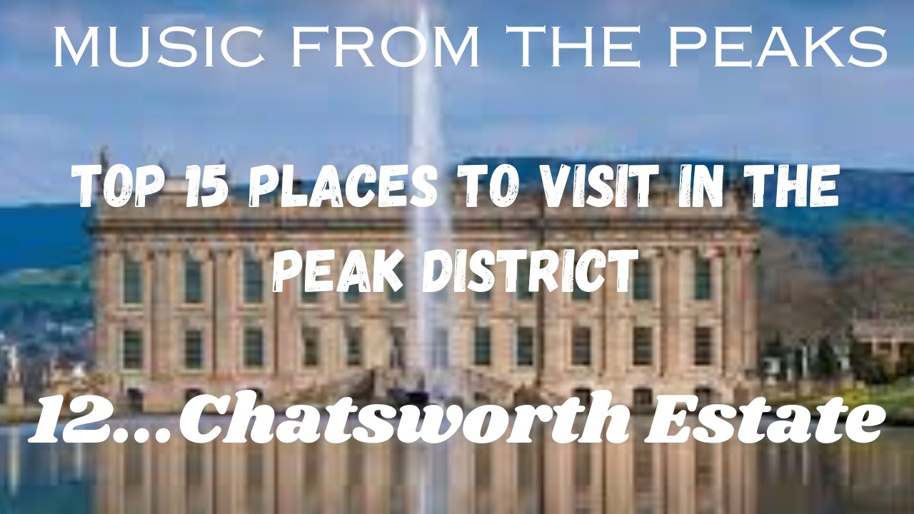 MUSIC FROM THE PEAKS...TOP 15 PLACES TO VISIT IN THE PEAK DISTRICT...12...Chatsworth Estate.