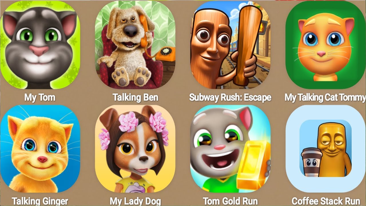 My Talking Tom,Talking Ben,Subway Rush;Escape,My Talking Cat Tommy,Talking Ginger...