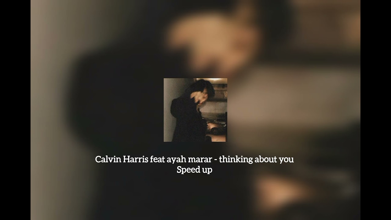 Calvin Harris feat ayah marar - thinking about you (Speed up)