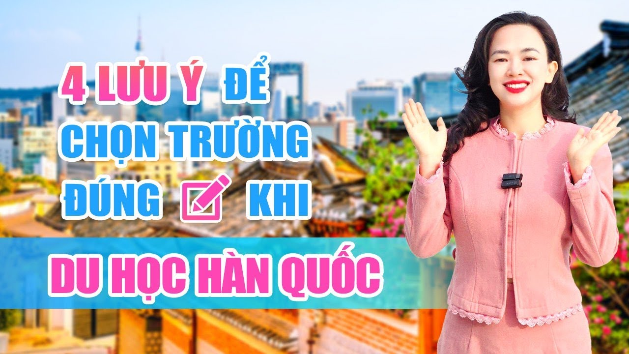 4 Lưu Ý Để Chọn Trường Đúng Khi Du Học Hàn Quốc