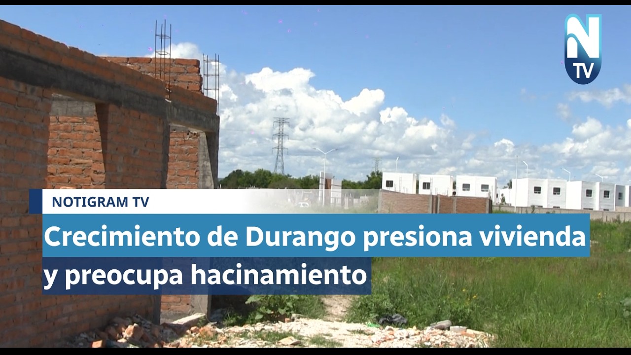 Crecimiento de Durango presiona vivienda y preocupa hacinamiento