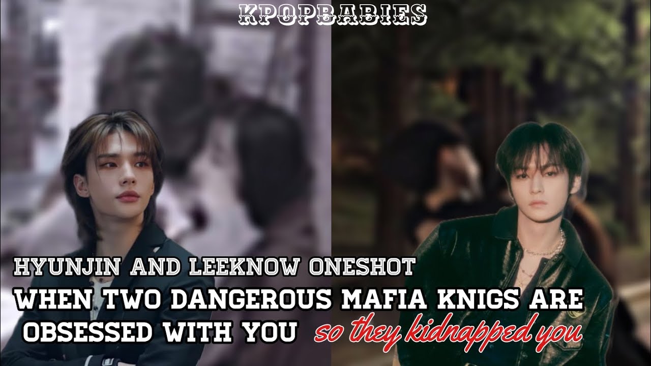 when two dangerous mafias are obsessed with you so they kidnapped you |#leeknow and #hyunjin oneshot