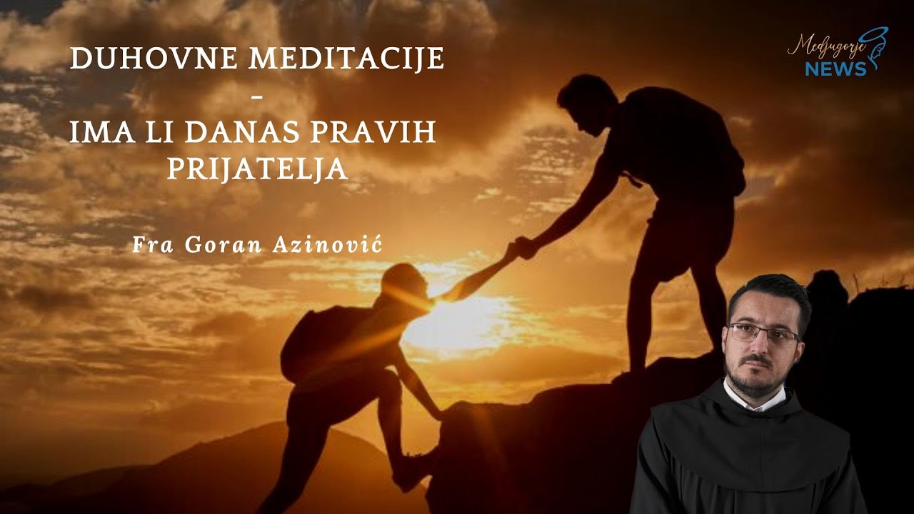 Ima li danas pravih prijatelja  -  Fra Goran Azinović - Duhovna Meditacija 44.