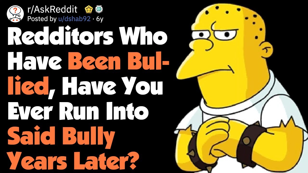 When Redditors Met Their Former Bully Years Later (AskReddit)