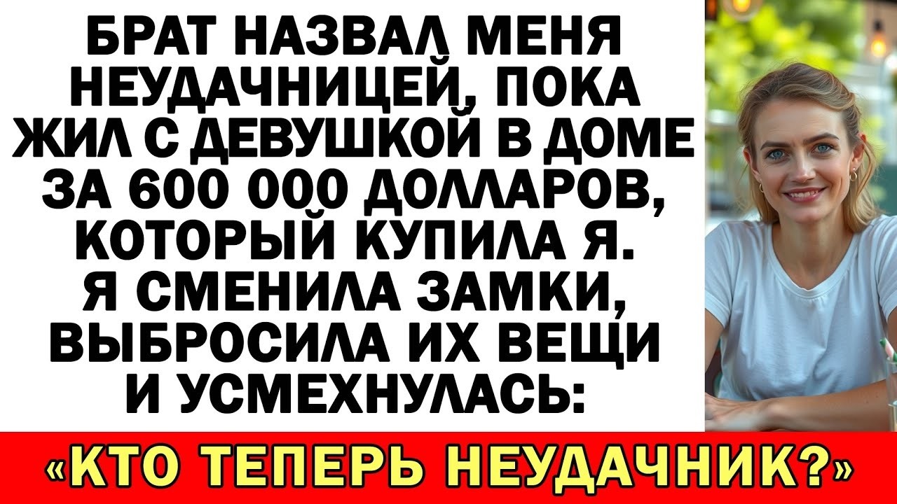 Брат назвал меня неудачницей, живя с девушкой в доме за 600 000, купленном мной