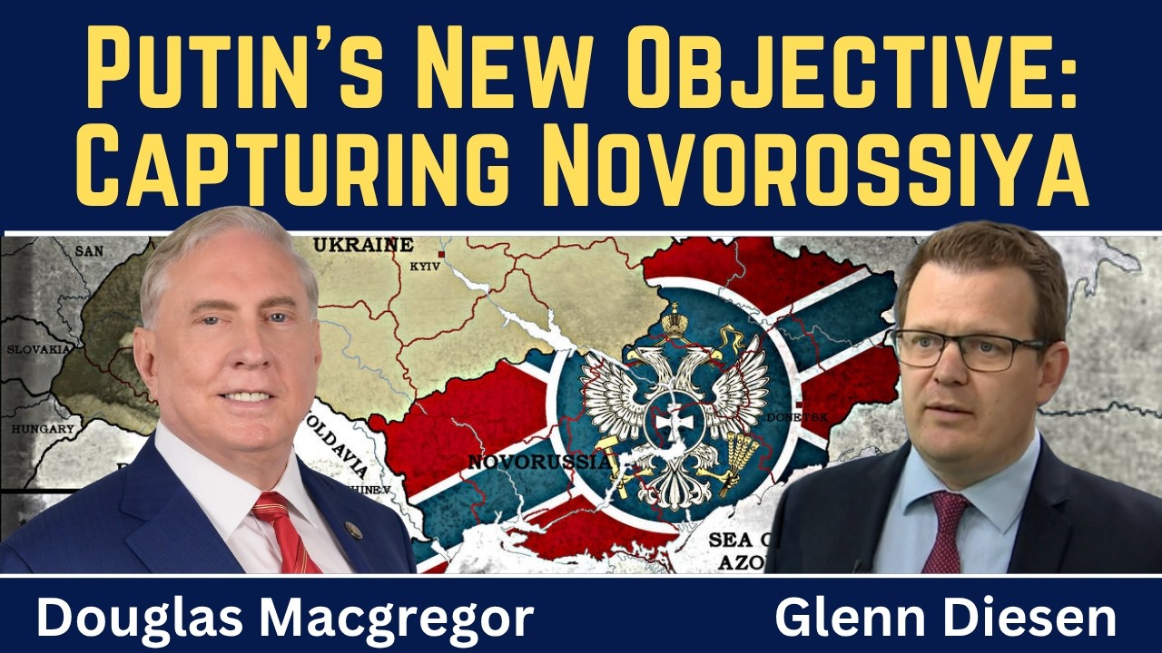 Douglas Macgregor: Putin's New War Objective - Capturing All of Novorossiya