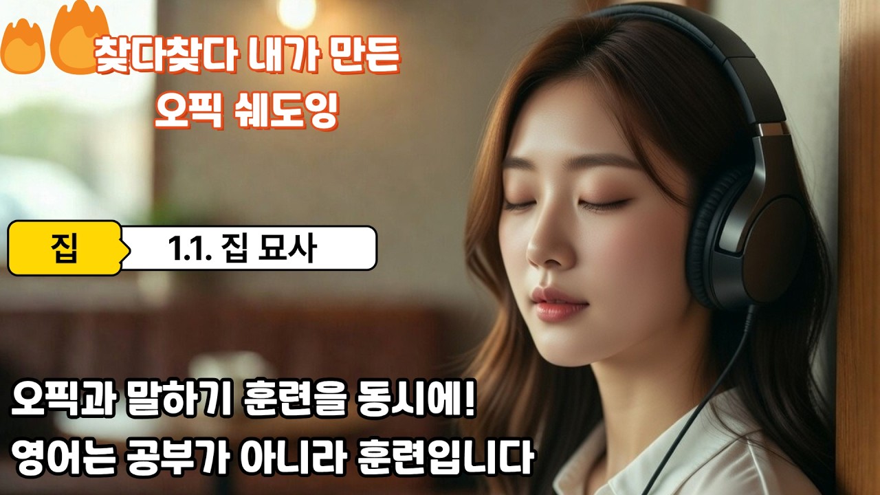 [오픽 쉐도잉] 집 묘사 편 - 찾다찾다 내가 만든 영어 말하기 (국내최초 OPIC Shadowing)