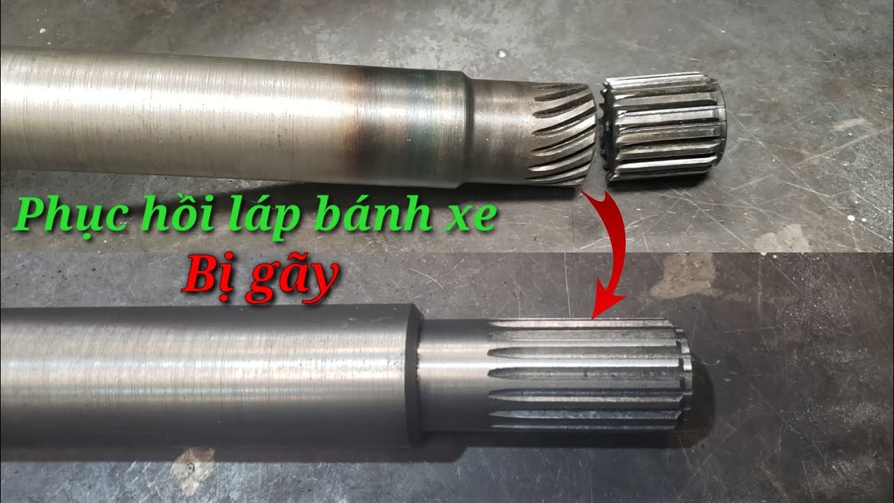 Phục hồi lại cốt láp bánh xe bị gãy