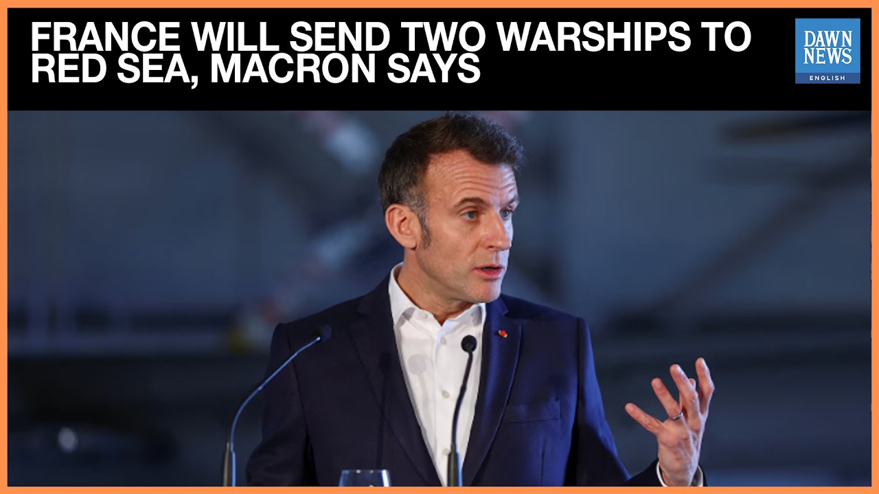 Emmanuel Macron Says France Will Send Two Warships to the Red Sea | Dawn News English