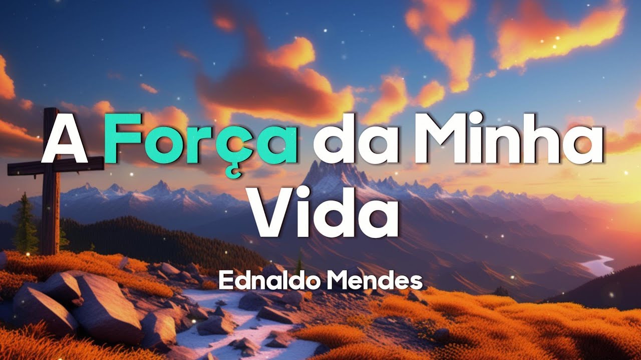 Ednaldo Mendes - A Força da Minha Vida (Letra)