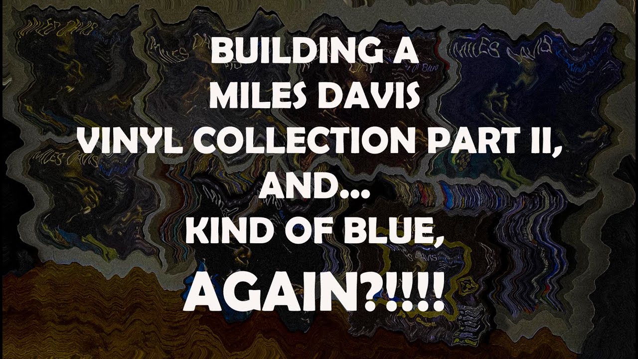 BUILDING A MILES DAVIS VINYL COLLECTION PT. II, AND...KIND OF BLUE, AGAIN?! WTF!!!