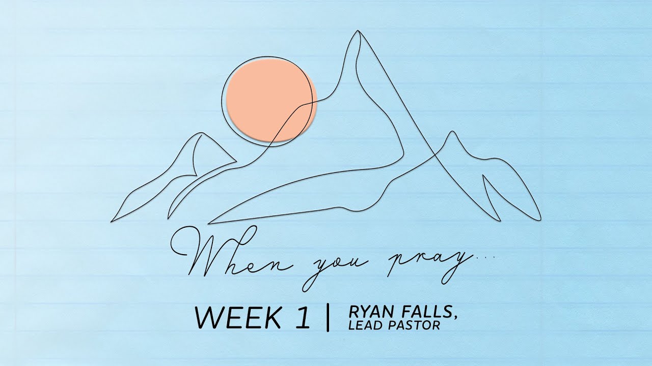 When You Pray... | Week 1 – Ryan Falls